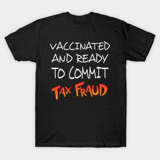 vaccinated and ready to commit tax fraud shirt T-Shirt